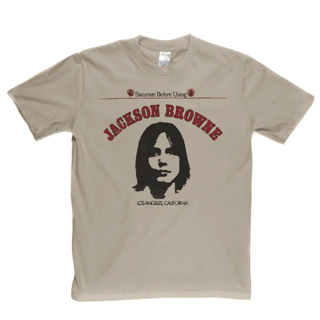Jackson Browne Saturate Before Using T-Shirt
