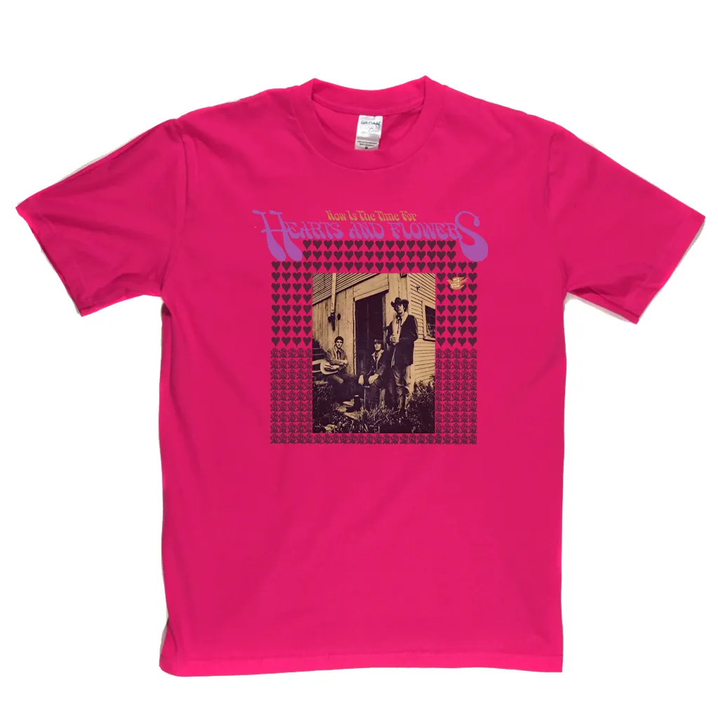 Now Is The Time For Hearts And Flowers T-Shirt
